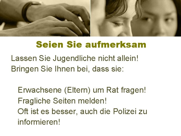 Seien Sie aufmerksam Lassen Sie Jugendliche nicht allein! Bringen Sie Ihnen bei, dass sie: