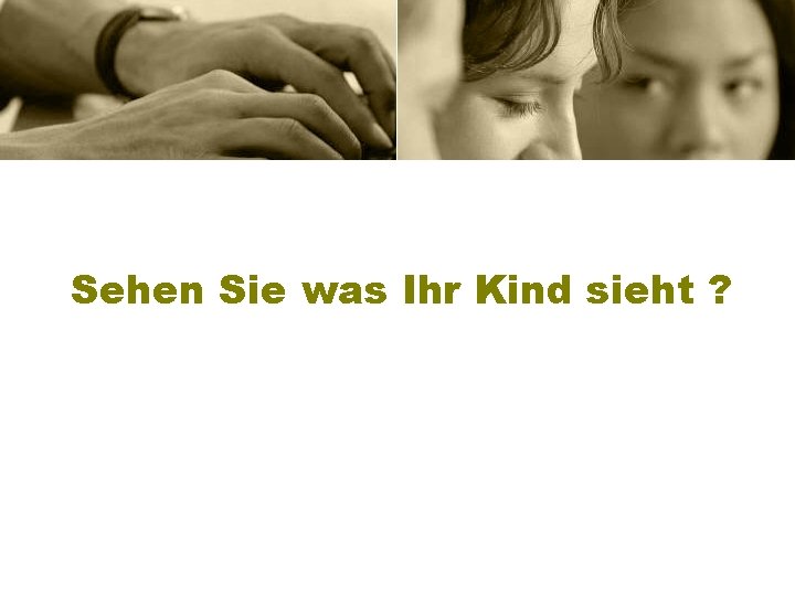 Sehen Sie was Ihr Kind sieht ? 