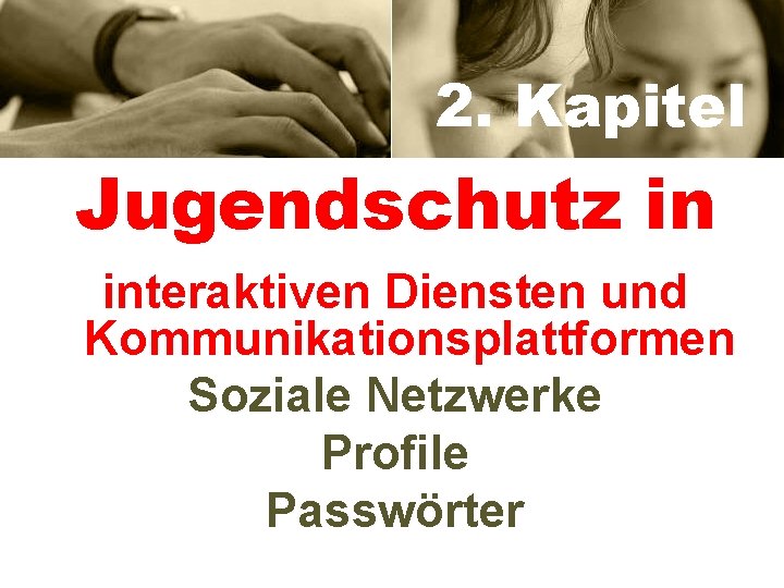 2. Kapitel Jugendschutz in interaktiven Diensten und Kommunikationsplattformen Soziale Netzwerke Profile Passwörter 