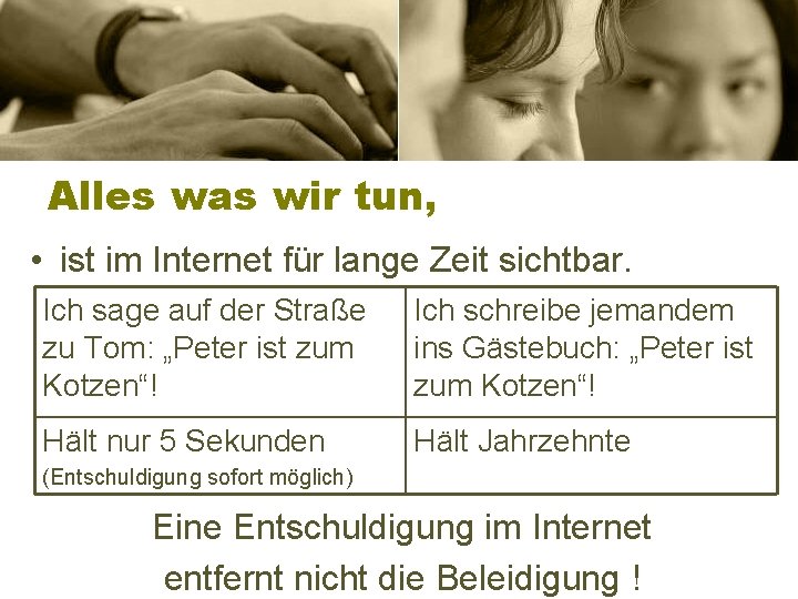 Alles was wir tun, • ist im Internet für lange Zeit sichtbar. Ich sage