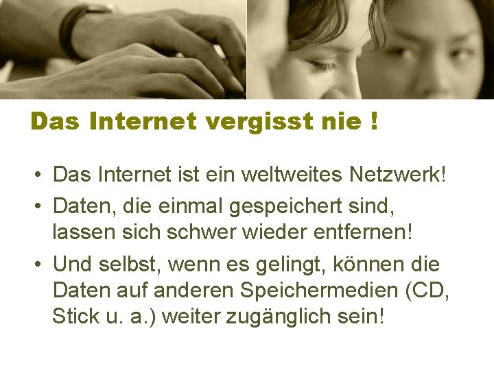 Das Internet vergisst nie ! • Das Internet ist ein weltweites Netzwerk! • Daten,