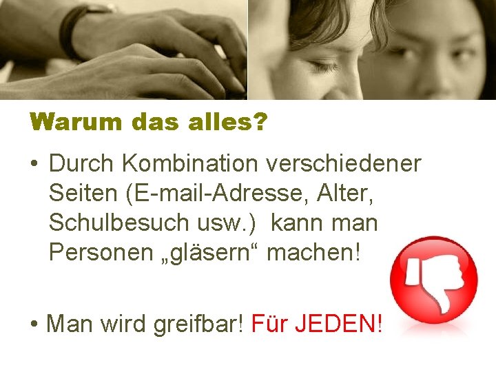 Warum das alles? • Durch Kombination verschiedener Seiten (E-mail-Adresse, Alter, Schulbesuch usw. ) kann