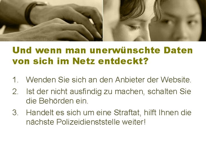 Und wenn man unerwünschte Daten von sich im Netz entdeckt? 1. Wenden Sie sich