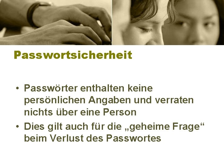 Passwortsicherheit • Passwörter enthalten keine persönlichen Angaben und verraten nichts über eine Person •