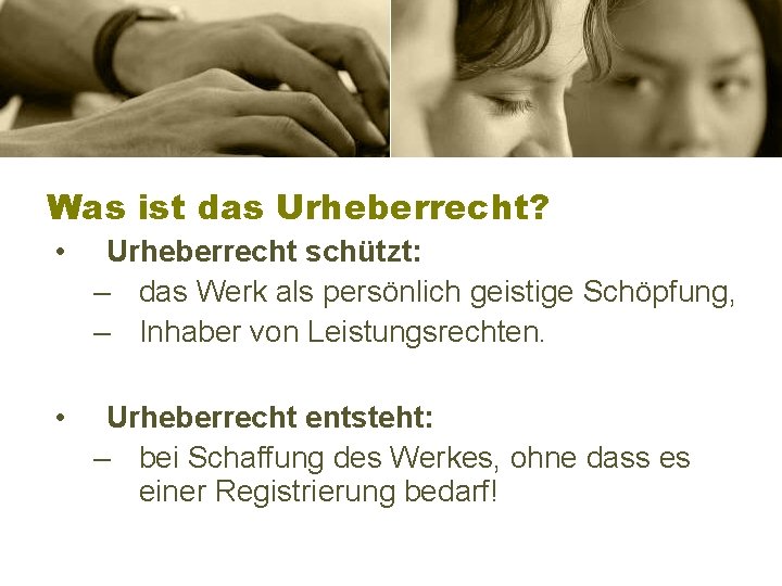 Was ist das Urheberrecht? • Urheberrecht schützt: – das Werk als persönlich geistige Schöpfung,