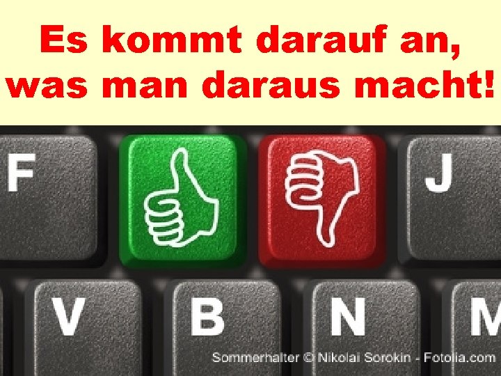 Es kommt darauf an, was man daraus macht! Was bietet das Internet ? •