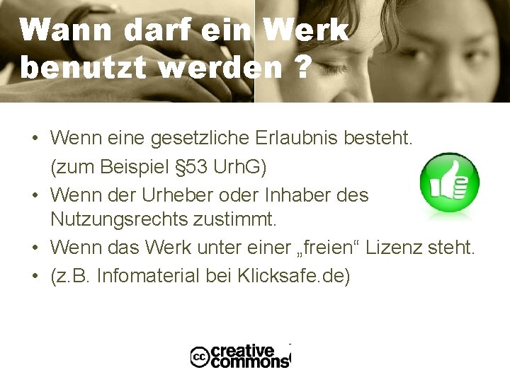 Wann darf ein Werk benutzt werden ? • Wenn eine gesetzliche Erlaubnis besteht. (zum