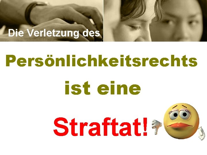 Die Verletzung des Persönlichkeitsrechts ist eine Straftat! 