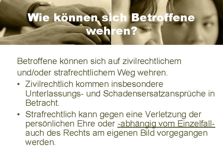 Wie können sich Betroffene wehren? Betroffene können sich auf zivilrechtlichem und/oder strafrechtlichem Weg wehren.