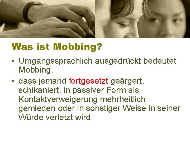 Was ist Mobbing? • Umgangssprachlich ausgedrückt bedeutet Mobbing, • dass jemand fortgesetzt geärgert, schikaniert,