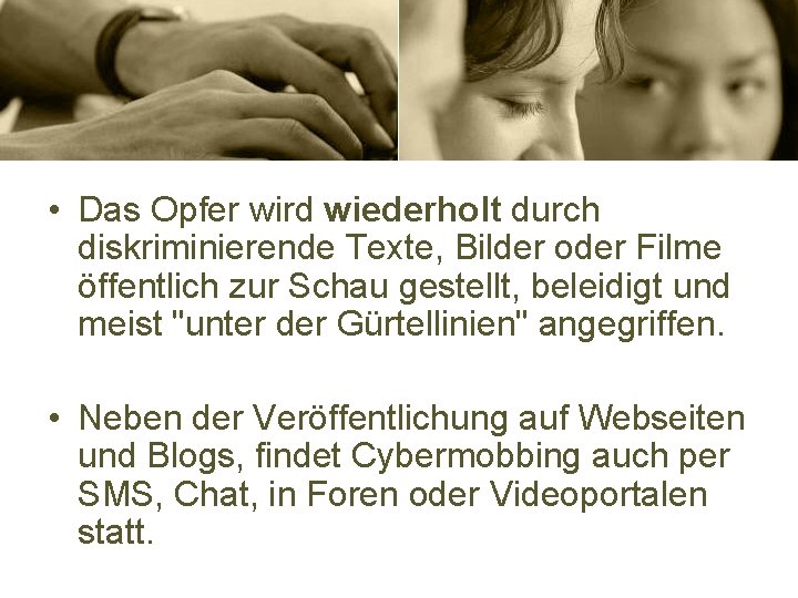  • Das Opfer wird wiederholt durch diskriminierende Texte, Bilder oder Filme öffentlich zur