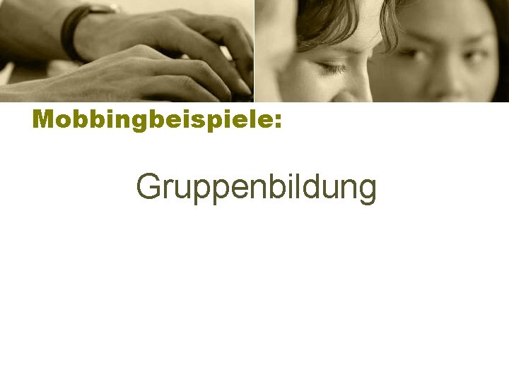 Mobbingbeispiele: Gruppenbildung 