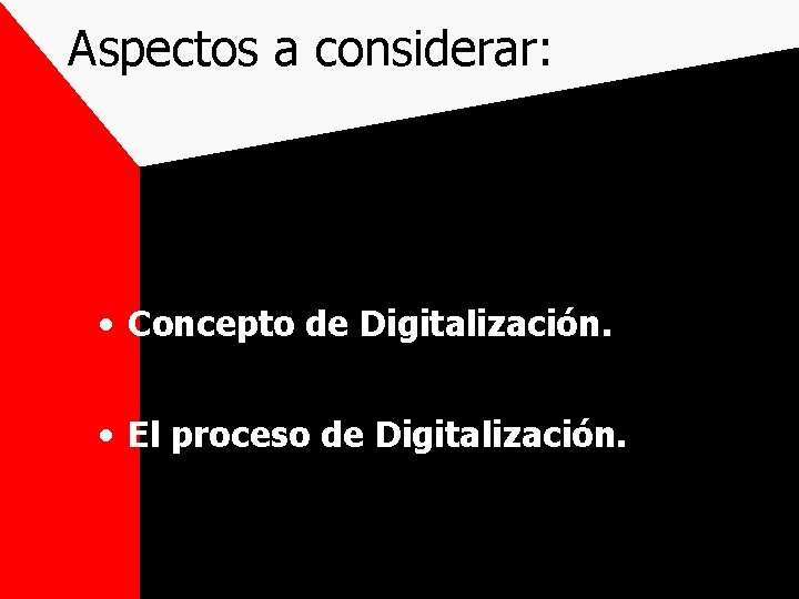 Aspectos a considerar: • Concepto de Digitalización. • El proceso de Digitalización. 