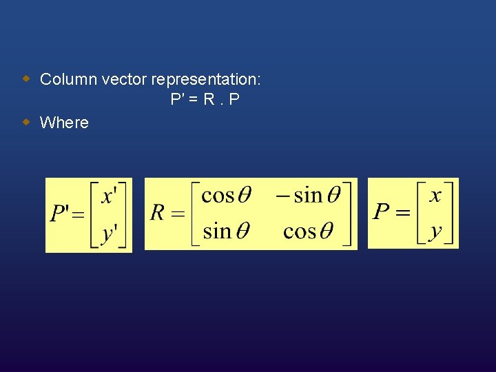 w Column vector representation: P′ = R. P w Where 