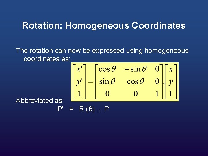 Rotation: Homogeneous Coordinates The rotation can now be expressed using homogeneous coordinates as: Abbreviated