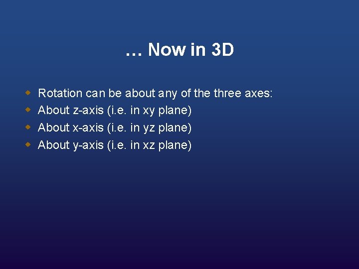 … Now in 3 D w w Rotation can be about any of the