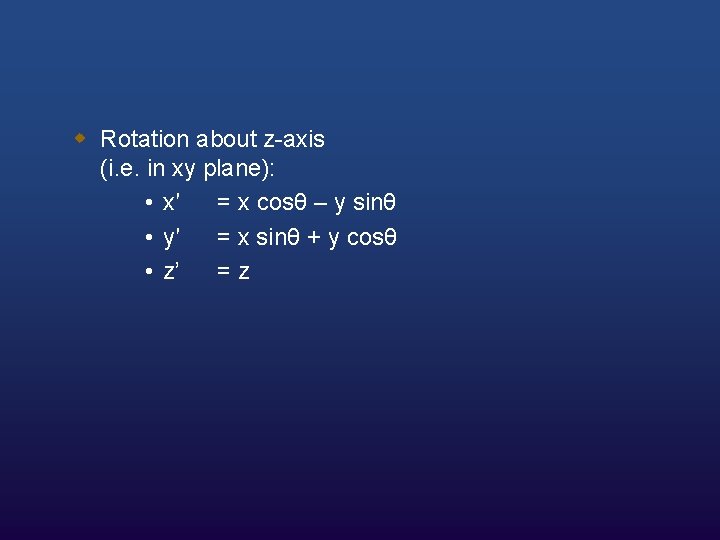 w Rotation about z-axis (i. e. in xy plane): • x′ = x cosθ
