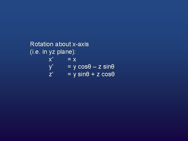 Rotation about x-axis (i. e. in yz plane): x′ = x y′ = y