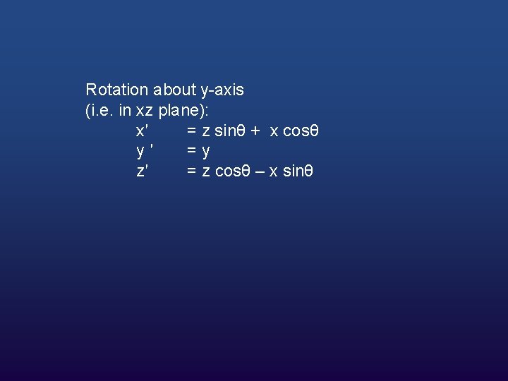 Rotation about y-axis (i. e. in xz plane): x′ = z sinθ + x