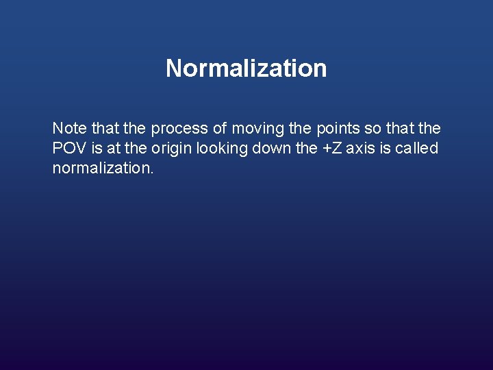 Normalization Note that the process of moving the points so that the POV is