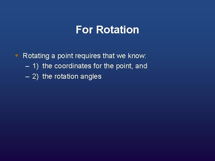 For Rotation w Rotating a point requires that we know: – 1) the coordinates