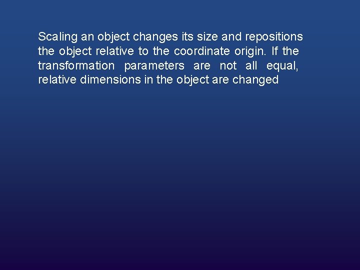 Scaling an object changes its size and repositions the object relative to the coordinate