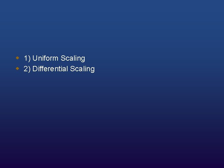 w 1) Uniform Scaling w 2) Differential Scaling 