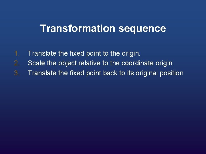 Transformation sequence 1. 2. 3. Translate the fixed point to the origin. Scale the