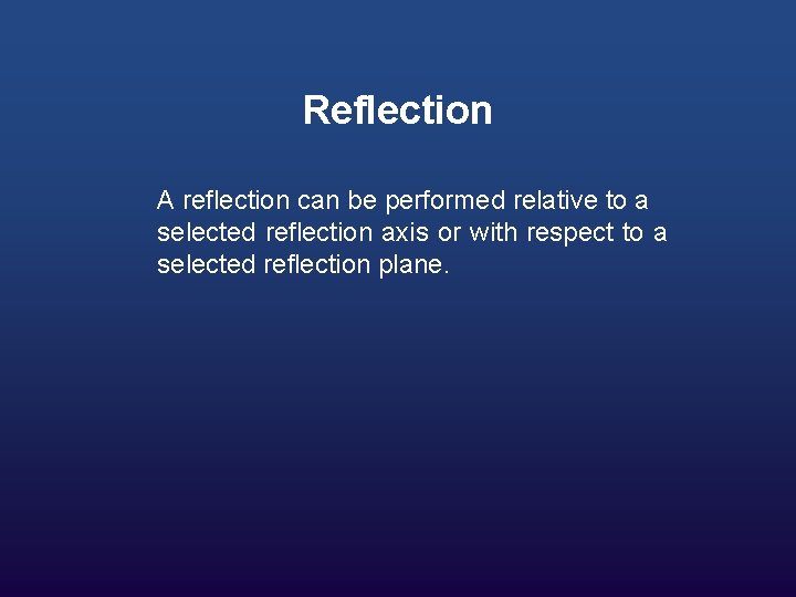 Reflection A reflection can be performed relative to a selected reflection axis or with