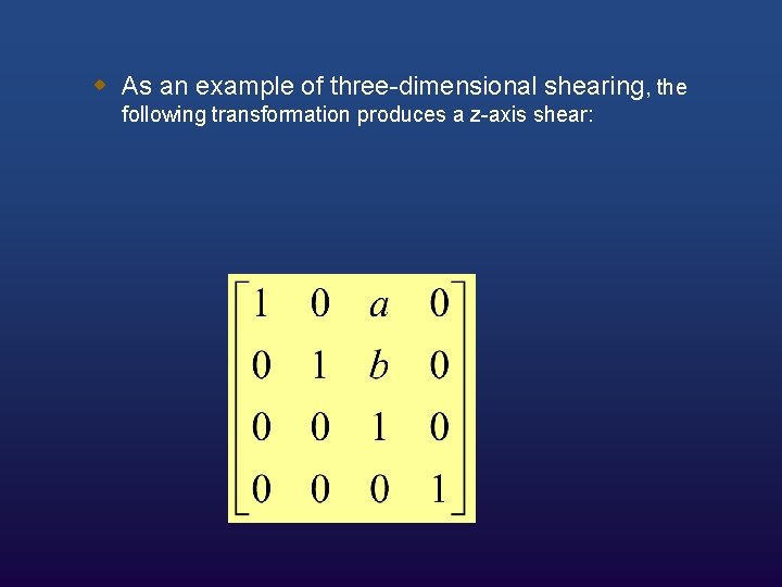 w As an example of three-dimensional shearing, the following transformation produces a z-axis shear: