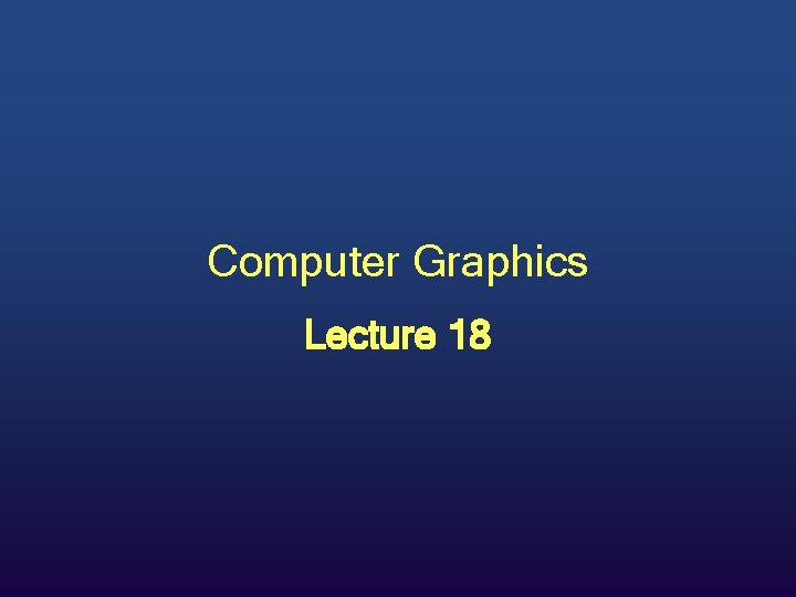 Computer Graphics Lecture 18 