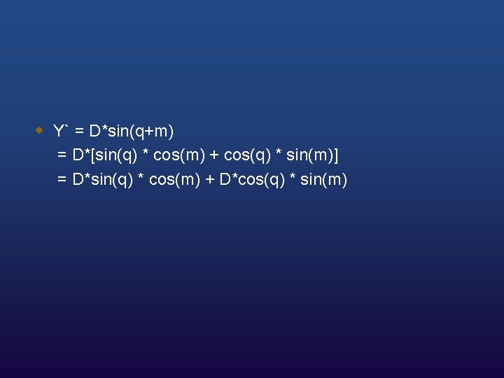 w Y` = D*sin(q+m) = D*[sin(q) * cos(m) + cos(q) * sin(m)] = D*sin(q)