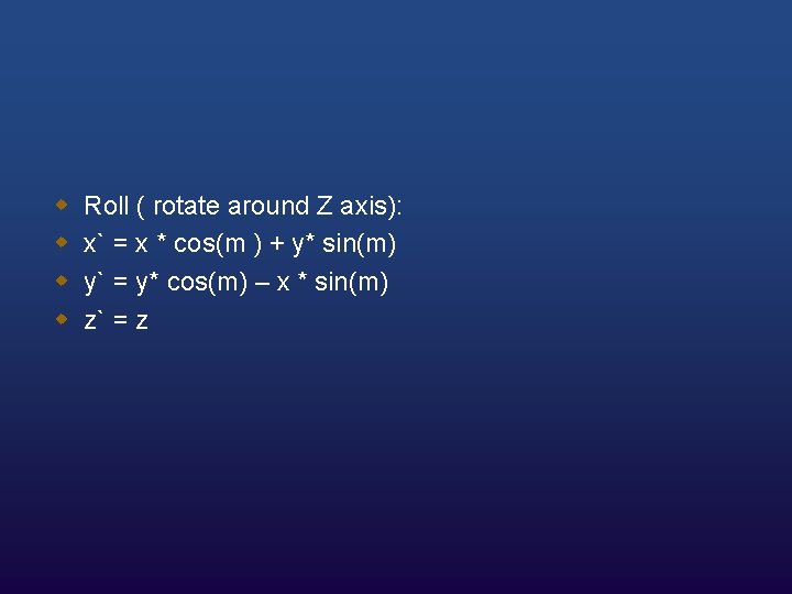 w w Roll ( rotate around Z axis): x` = x * cos(m )