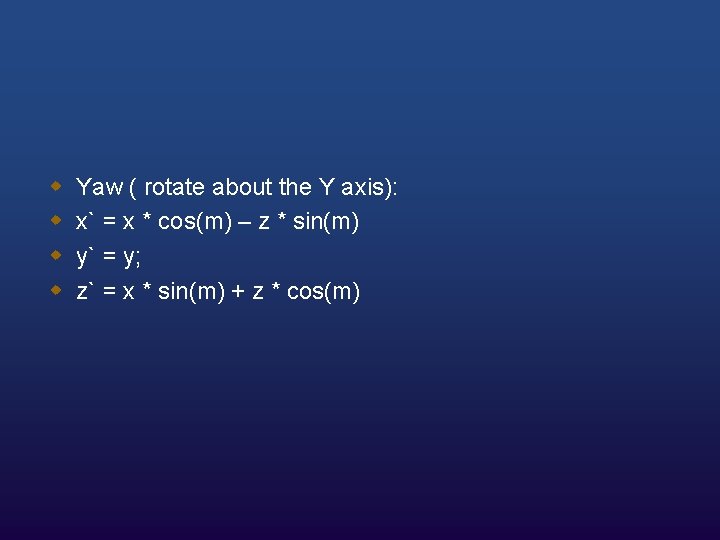 w w Yaw ( rotate about the Y axis): x` = x * cos(m)