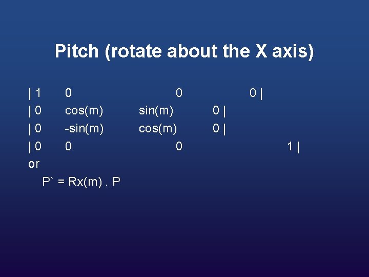 Pitch (rotate about the X axis) | 1 | 0 | 0 or 0