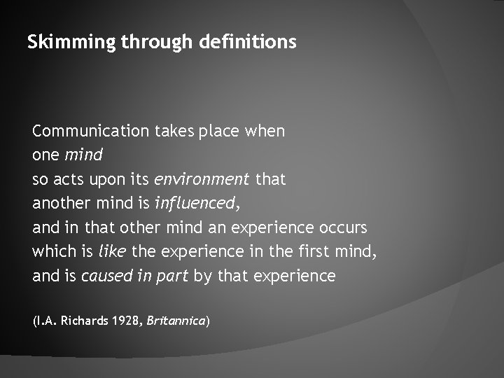 Skimming through definitions Communication takes place when one mind so acts upon its environment