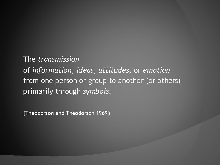 The transmission of information, ideas, attitudes, or emotion from one person or group to