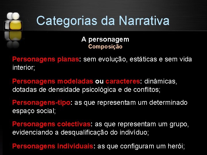 Categorias da Narrativa A personagem Composição Personagens planas: sem evolução, estáticas e sem vida