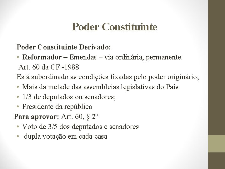 Poder Constituinte Derivado: • Reformador – Emendas – via ordinária, permanente. Art. 60 da
