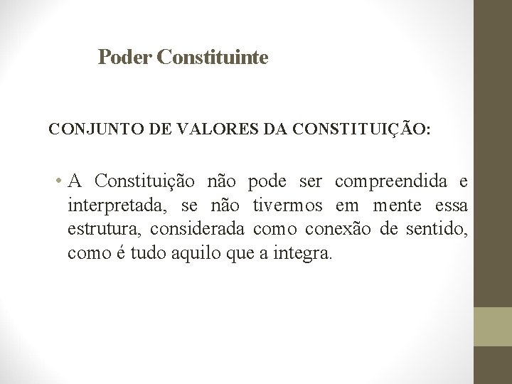 Poder Constituinte CONJUNTO DE VALORES DA CONSTITUIÇÃO: • A Constituição não pode ser compreendida