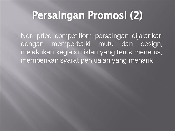 Persaingan Promosi (2) � Non price competition: persaingan dijalankan dengan memperbaiki mutu dan design,