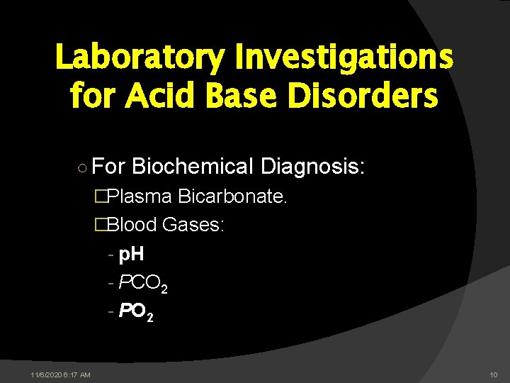 Laboratory Investigations for Acid Base Disorders ○ For Biochemical Diagnosis: �Plasma Bicarbonate. �Blood Gases: Laboratory Investigations for Acid Base Disorders ○ For Biochemical Diagnosis: �Plasma Bicarbonate. �Blood Gases: