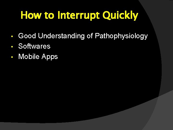 How to Interrupt Quickly Good Understanding of Pathophysiology • Softwares • Mobile Apps • How to Interrupt Quickly Good Understanding of Pathophysiology • Softwares • Mobile Apps •