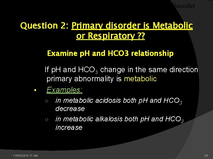 The Decoder Question 2: Primary disorder is Metabolic or Respiratory ? ? Examine p. The Decoder Question 2: Primary disorder is Metabolic or Respiratory ? ? Examine p.