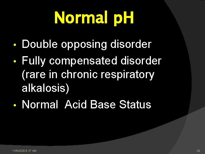 Normal p. H Double opposing disorder • Fully compensated disorder (rare in chronic respiratory Normal p. H Double opposing disorder • Fully compensated disorder (rare in chronic respiratory