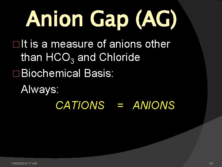 Anion Gap (AG) � It is a measure of anions other than HCO 3 Anion Gap (AG) � It is a measure of anions other than HCO 3