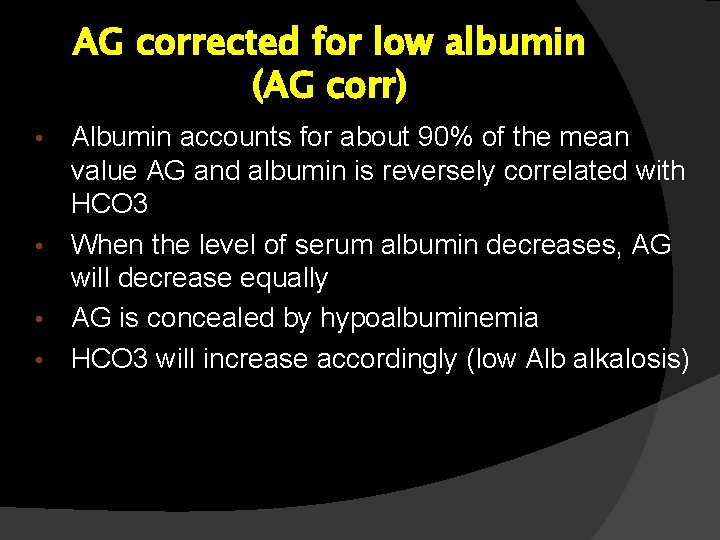 AG corrected for low albumin (AG corr) Albumin accounts for about 90% of the AG corrected for low albumin (AG corr) Albumin accounts for about 90% of the