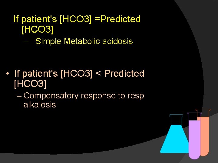 If patient's [HCO 3] =Predicted [HCO 3] – Simple Metabolic acidosis • If patient's