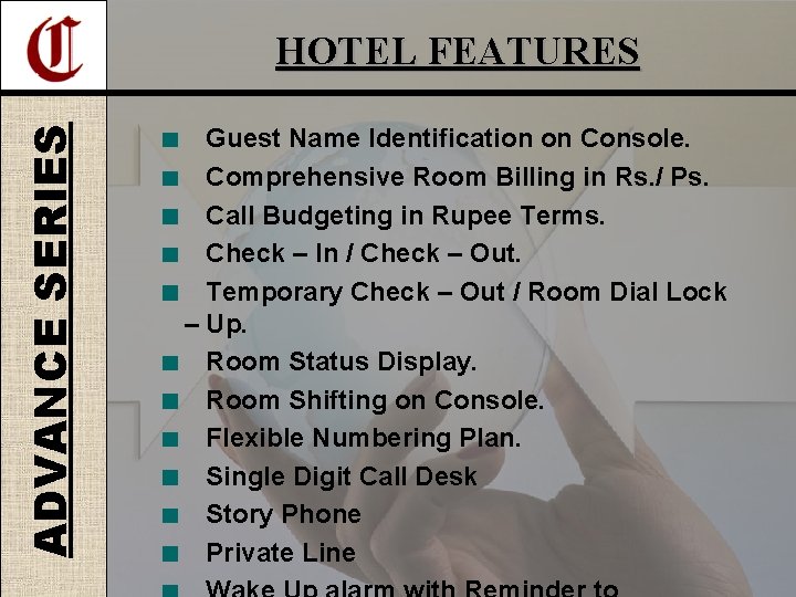 ADVANCE SERIES HOTEL FEATURES Guest Name Identification on Console. Comprehensive Room Billing in Rs.