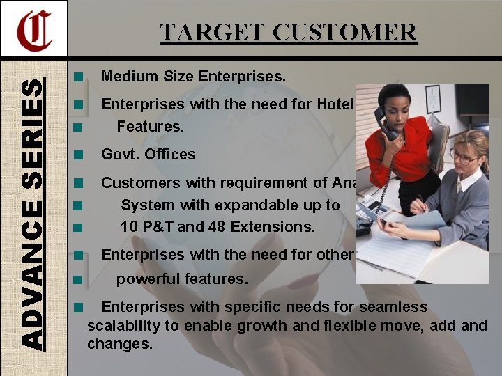 ADVANCE SERIES TARGET CUSTOMER Medium Size Enterprises with the need for Hotel Features. Govt.